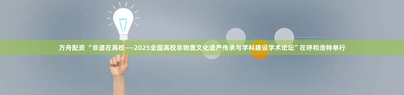 方舟配资 “非遗在高校——2025全国高校非物质文化遗产传承与学科建设学术论坛”在呼和浩特举行